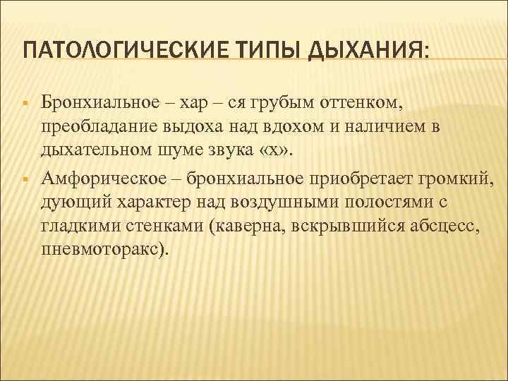 ПАТОЛОГИЧЕСКИЕ ТИПЫ ДЫХАНИЯ: § § Бронхиальное – хар – ся грубым оттенком, преобладание выдоха