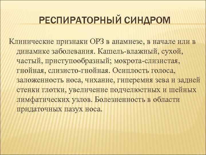 РЕСПИРАТОРНЫЙ СИНДРОМ Клинические признаки ОРЗ в анамнезе, в начале или в динамике заболевания. Кашель-влажный,