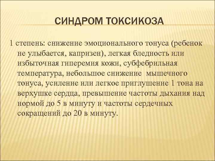 СИНДРОМ ТОКСИКОЗА 1 степень: снижение эмоционального тонуса (ребенок не улыбается, капризен), легкая бледность или