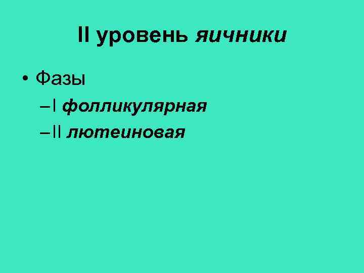 II уровень яичники • Фазы – I фолликулярная – II лютеиновая 