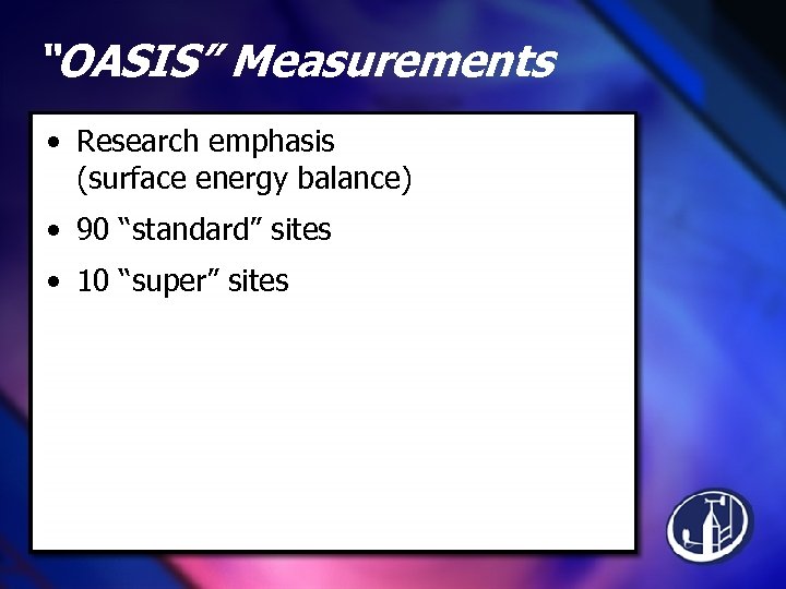 “OASIS” Measurements • Research emphasis (surface energy balance) • 90 “standard” sites • 10