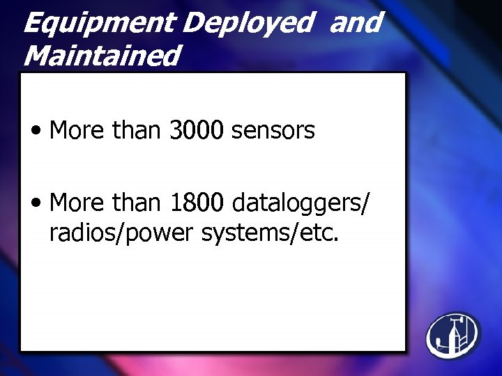 Equipment Deployed and Maintained • More than 3000 sensors • More than 1800 dataloggers/