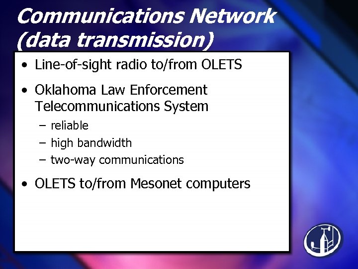 Communications Network (data transmission) • Line-of-sight radio to/from OLETS • Oklahoma Law Enforcement Telecommunications