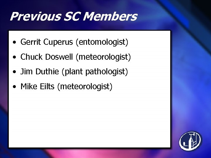 Previous SC Members • Gerrit Cuperus (entomologist) • Chuck Doswell (meteorologist) • Jim Duthie