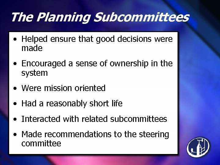 The Planning Subcommittees • Helped ensure that good decisions were made • Encouraged a