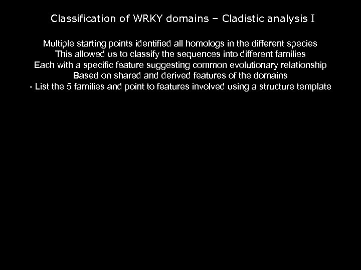 Classification of WRKY domains – Cladistic analysis I Multiple starting points identified all homologs