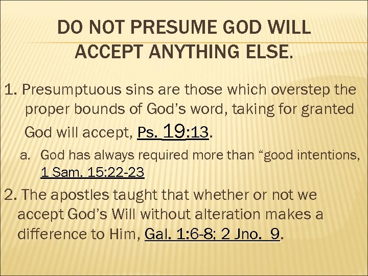 DO NOT PRESUME GOD WILL ACCEPT ANYTHING ELSE. 1. Presumptuous sins are those which