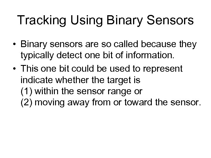 Tracking Using Binary Sensors • Binary sensors are so called because they typically detect