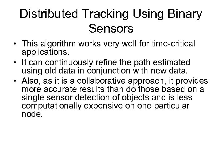 Distributed Tracking Using Binary Sensors • This algorithm works very well for time-critical applications.