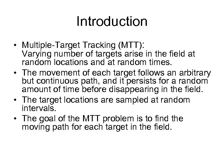 Introduction • Multiple-Target Tracking (MTT): Varying number of targets arise in the field at