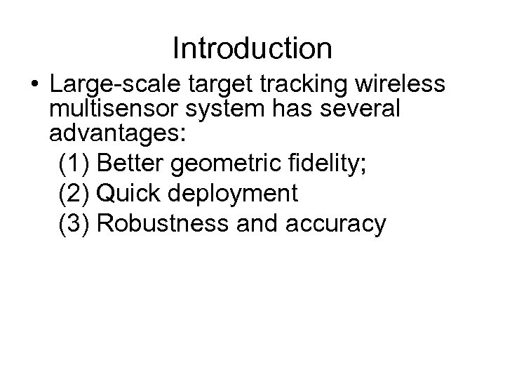 Introduction • Large-scale target tracking wireless multisensor system has several advantages: (1) Better geometric