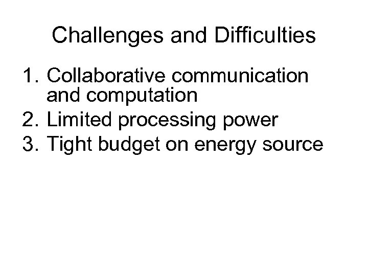 Challenges and Difficulties 1. Collaborative communication and computation 2. Limited processing power 3. Tight