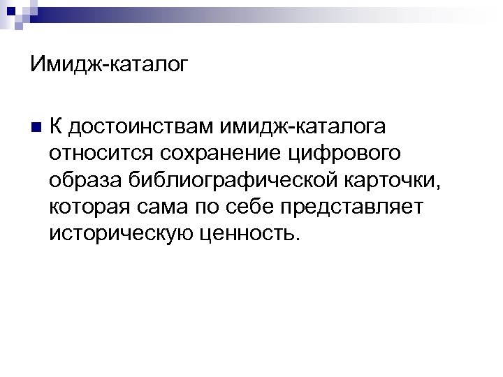 Имидж-каталог n К достоинствам имидж-каталога относится сохранение цифрового образа библиографической карточки, которая сама по