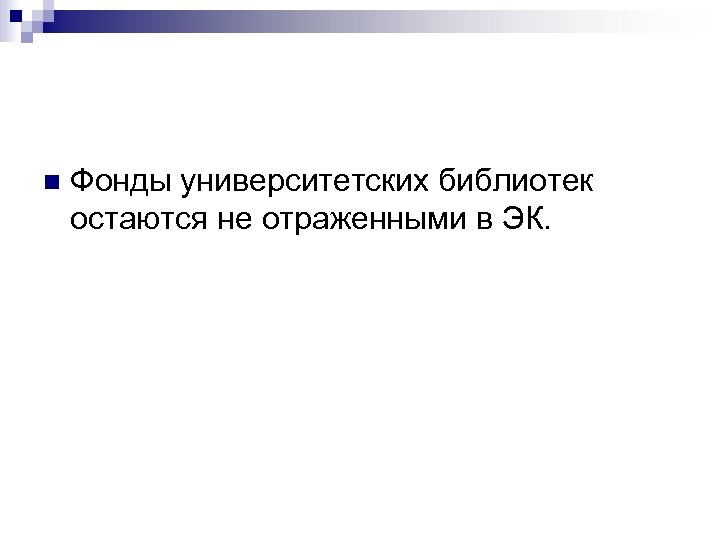 n Фонды университетских библиотек остаются не отраженными в ЭК. 