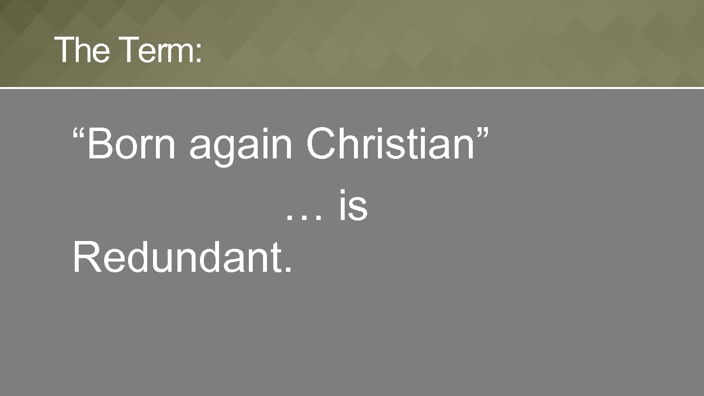 The Term: “Born again Christian” … is Redundant. 