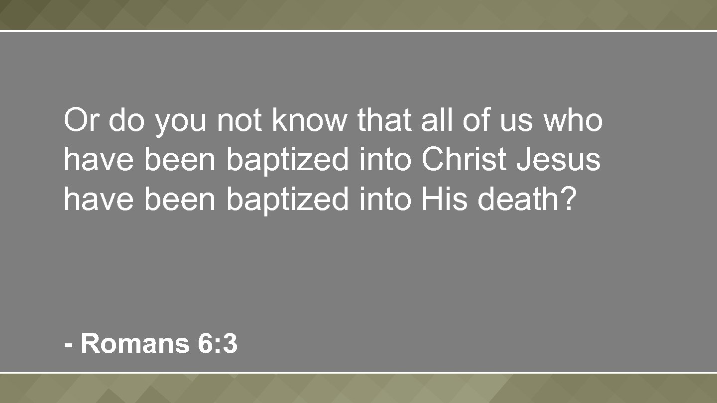 Or do you not know that all of us who have been baptized into