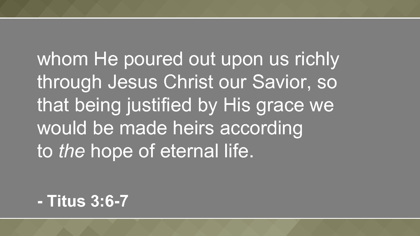 whom He poured out upon us richly through Jesus Christ our Savior, so that