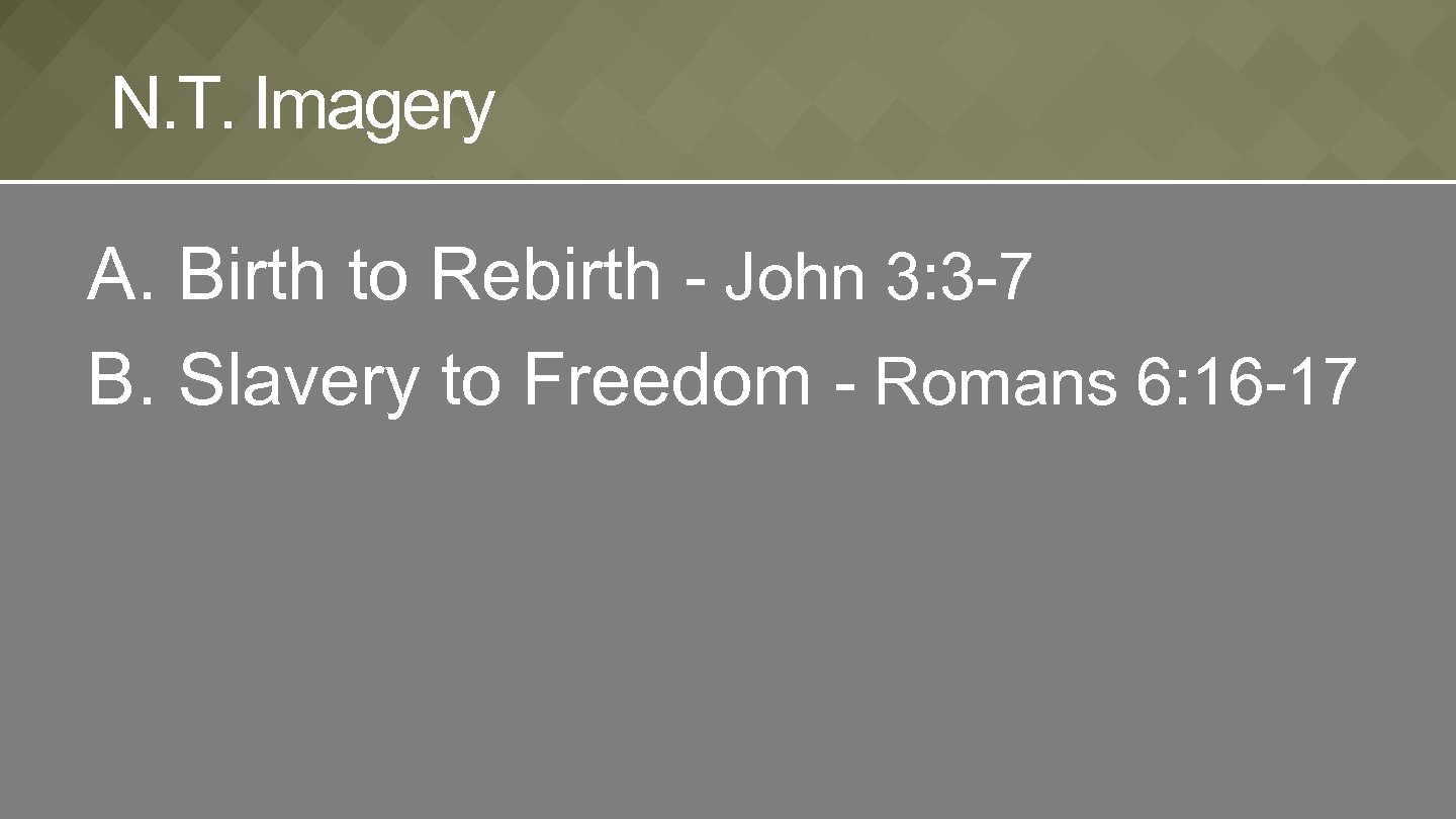 N. T. Imagery A. Birth to Rebirth - John 3: 3 -7 B. Slavery