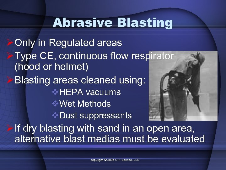 Abrasive Blasting Ø Only in Regulated areas Ø Type CE, continuous flow respirator (hood