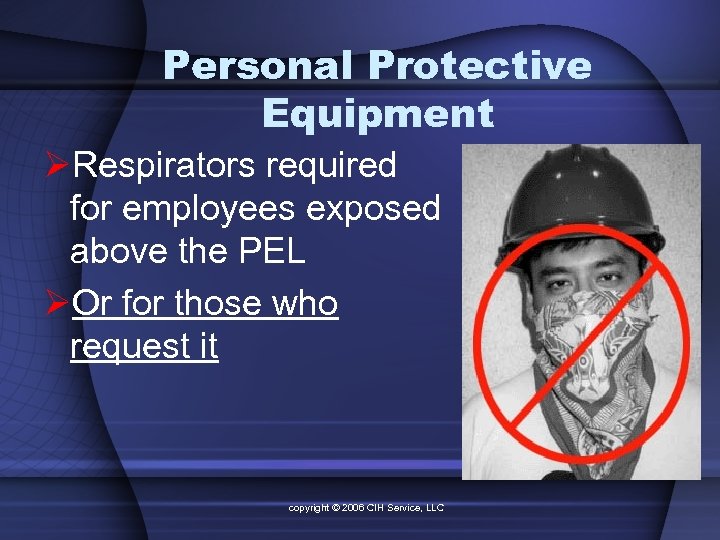 Personal Protective Equipment ØRespirators required for employees exposed above the PEL ØOr for those