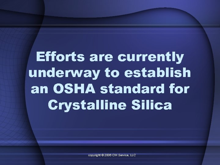 Efforts are currently underway to establish an OSHA standard for Crystalline Silica copyright ©