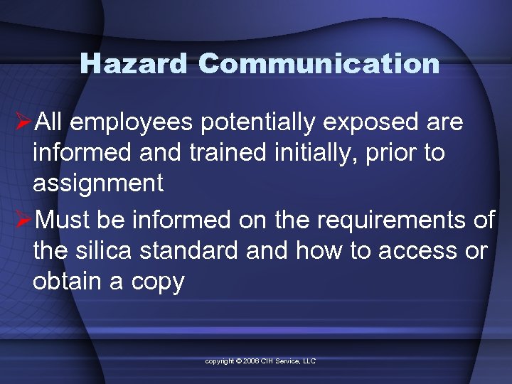 Hazard Communication ØAll employees potentially exposed are informed and trained initially, prior to assignment