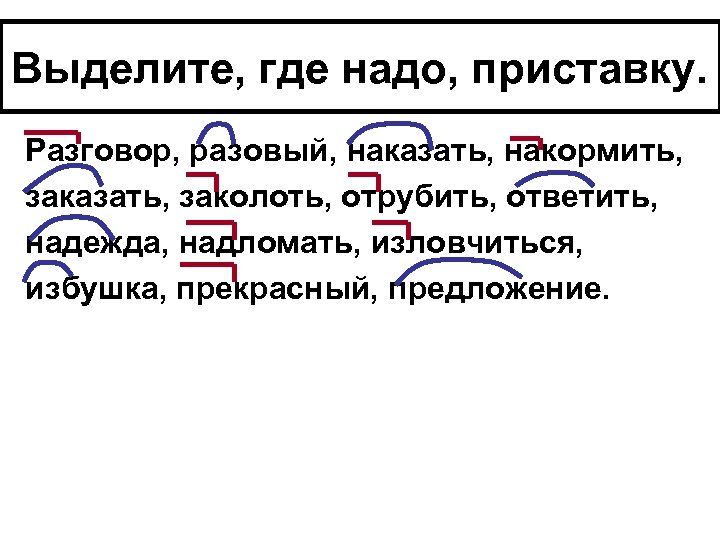 Выделите, где надо, приставку. Разговор, разовый, наказать, накормить, заказать, заколоть, отрубить, ответить, надежда, надломать,