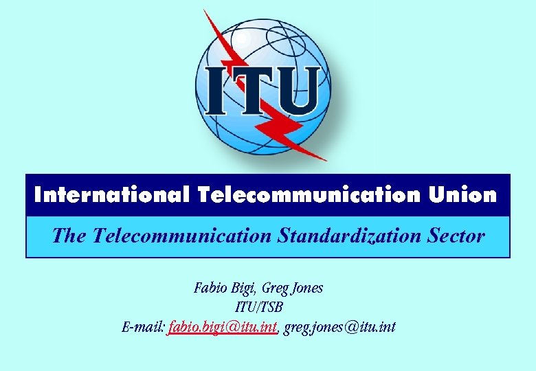 International Telecommunication Union The Telecommunication Standardization Sector Fabio Bigi, Greg Jones ITU/TSB E-mail: fabio.