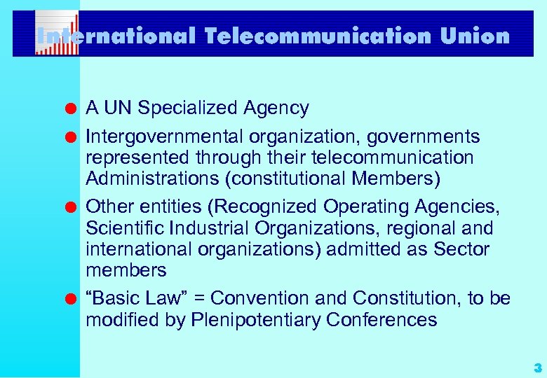 International Telecommunication Union l l A UN Specialized Agency Intergovernmental organization, governments represented through