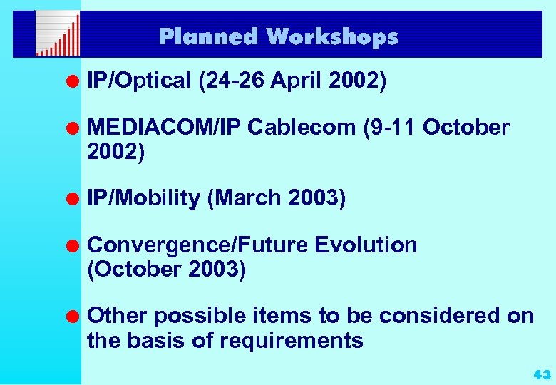 Planned Workshops l IP/Optical (24 -26 April 2002) l MEDIACOM/IP Cablecom (9 -11 October