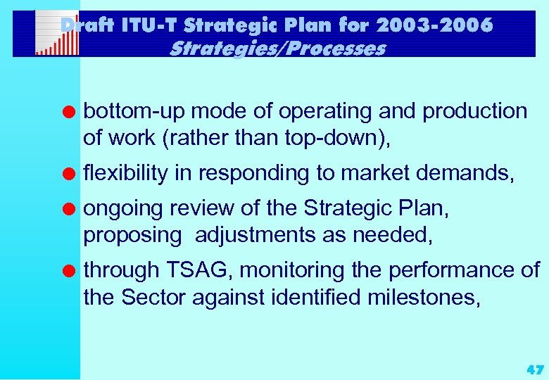 Draft ITU-T Strategic Plan for 2003 -2006 Strategies/Processes l bottom-up mode of operating and