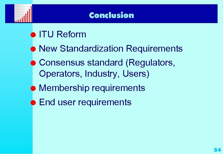 Conclusion l ITU Reform l New Standardization Requirements l Consensus standard (Regulators, Operators, Industry,