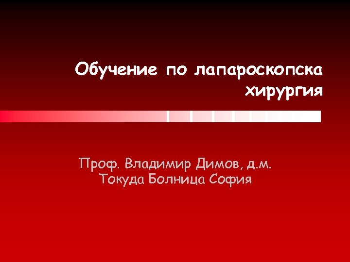 Обучение по лапароскопска хирургия Проф. Владимир Димов, д. м. Токуда Болница София 