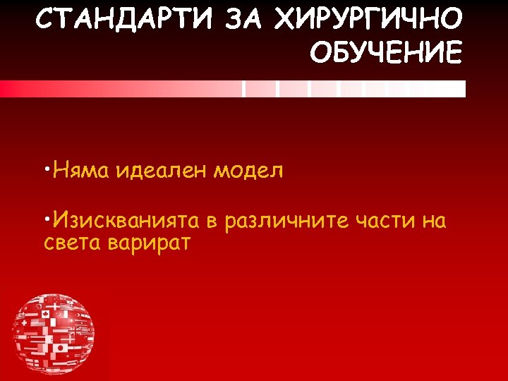 СТАНДАРТИ ЗА ХИРУРГИЧНО ОБУЧЕНИЕ • Няма идеален модел • Изискванията в различните части на