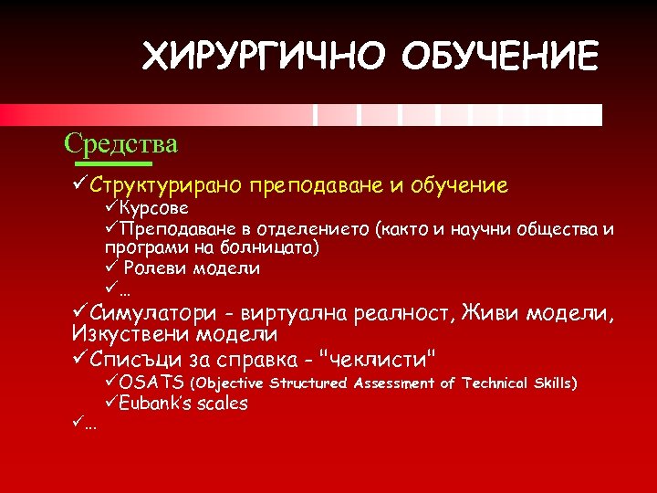 ХИРУРГИЧНО ОБУЧЕНИЕ Средства üСтруктурирано преподаване и обучение üКурсове üПреподаване в отделението (както и научни