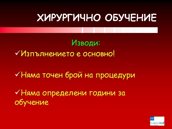ХИРУРГИЧНО ОБУЧЕНИЕ Изводи: üИзпълнението е основно! üНяма точен брой на процедури üНяма определени години