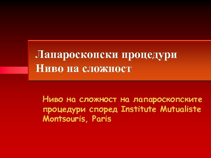 Лапароскопски процедури Ниво на сложност на лапароскопските процедури според Institute Mutualiste Montsouris, Paris 