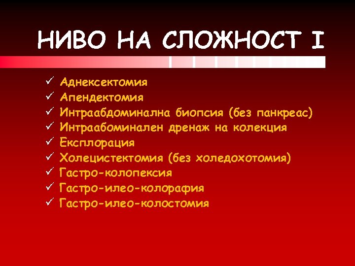 НИВО НА СЛОЖНОСТ I ü ü ü ü ü Аднексектомия Апендектомия Интраабдоминална биопсия (без