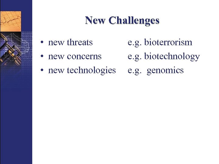 New Challenges • new threats • new concerns • new technologies e. g. bioterrorism