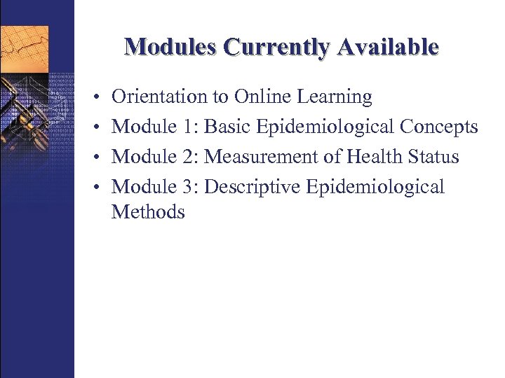 Modules Currently Available • • Orientation to Online Learning Module 1: Basic Epidemiological Concepts