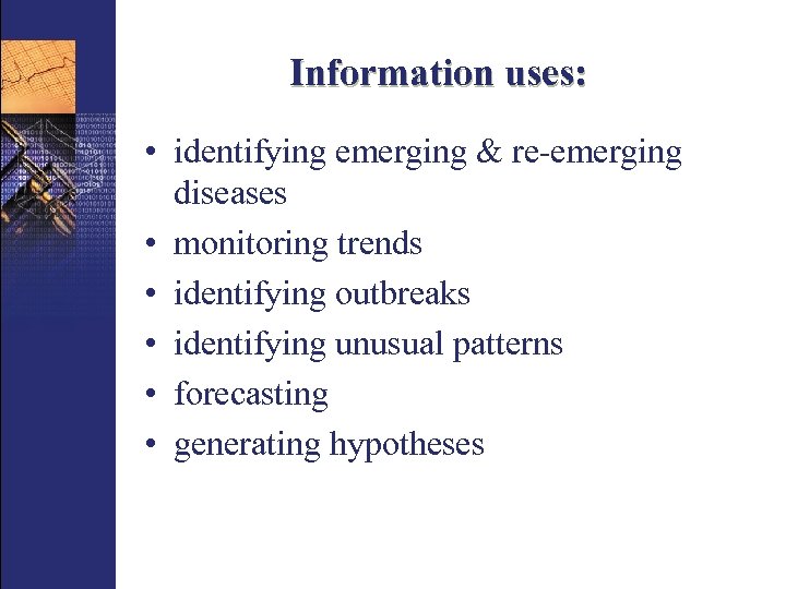 Information uses: • identifying emerging & re-emerging diseases • monitoring trends • identifying outbreaks