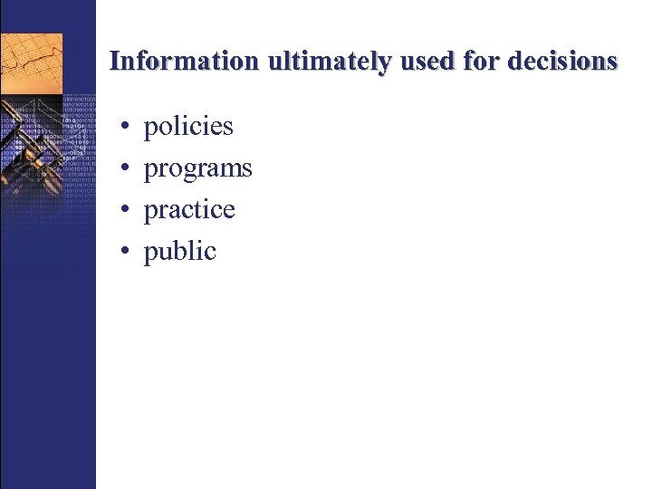 Information ultimately used for decisions • • policies programs practice public 