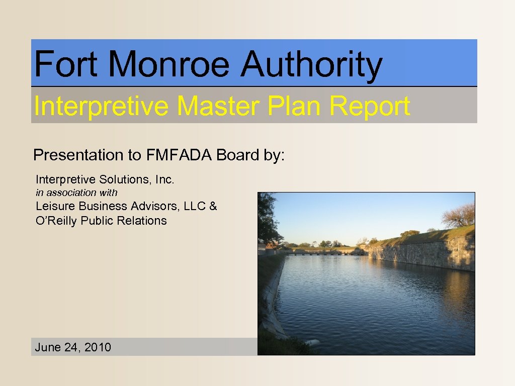 Fort Monroe Authority Interpretive Master Plan Report Presentation to FMFADA Board by: Interpretive Solutions,