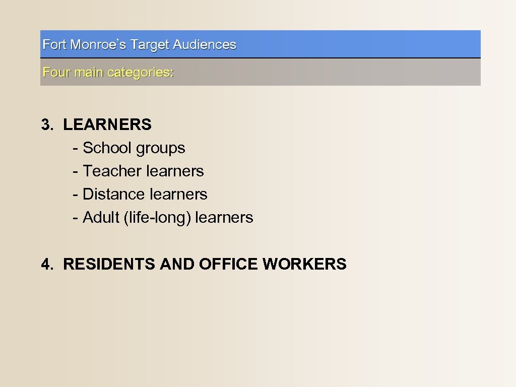 Fort Monroe’s Target Audiences Four main categories: 3. LEARNERS - School groups - Teacher