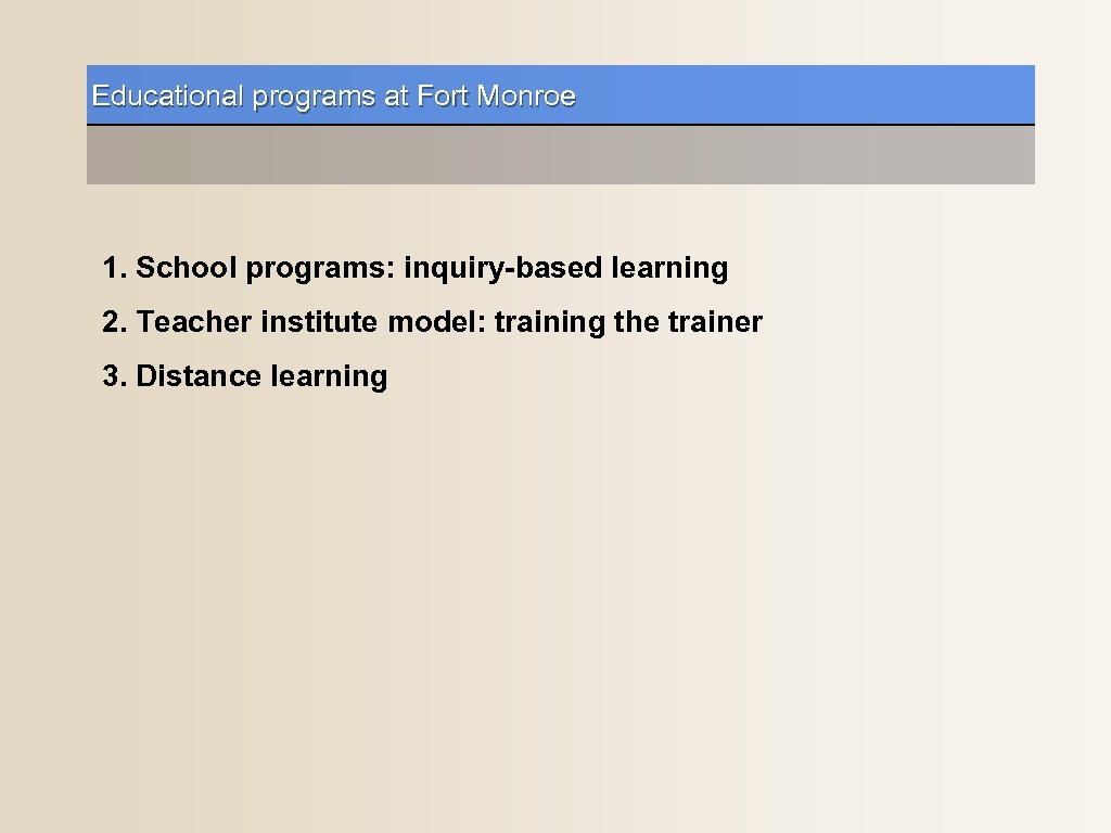 Educational programs at Fort Monroe 1. School programs: inquiry-based learning 2. Teacher institute model: