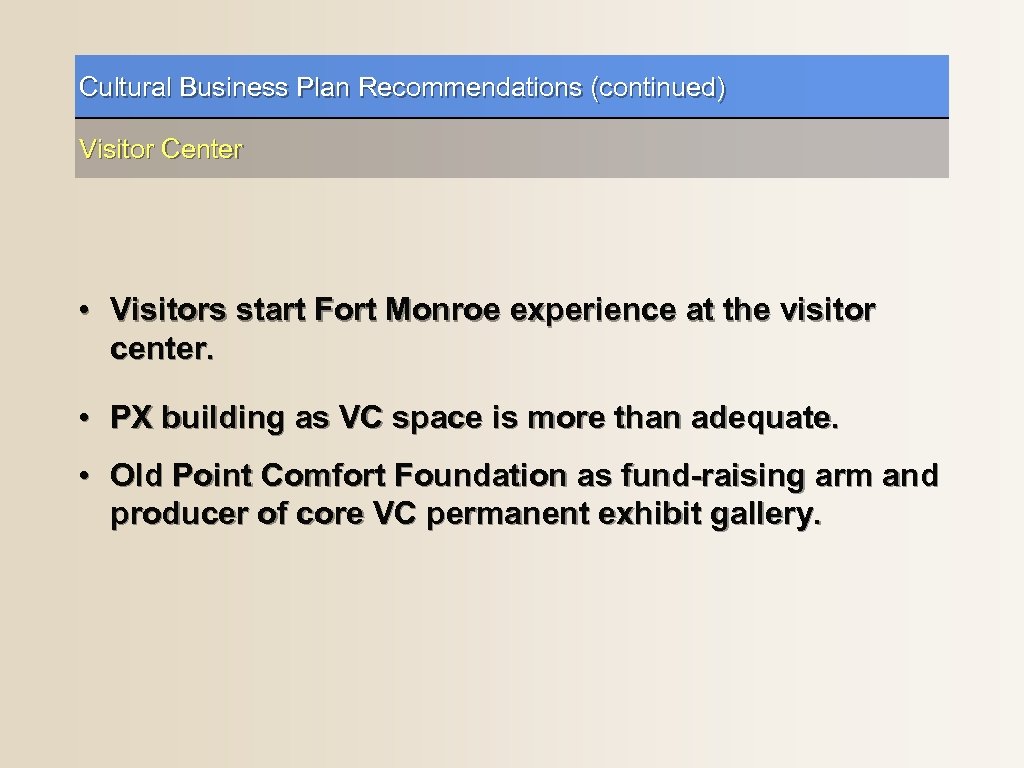 Cultural Business Plan Recommendations (continued) Visitor Center • Visitors start Fort Monroe experience at