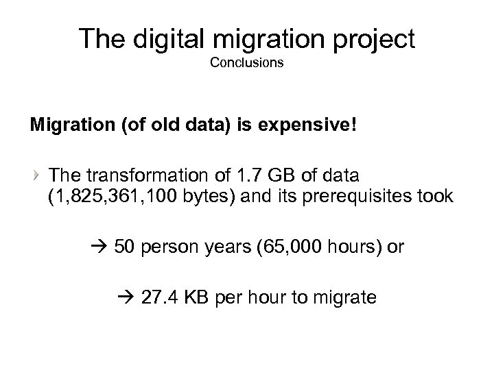 The digital migration project Conclusions Migration (of old data) is expensive! The transformation of