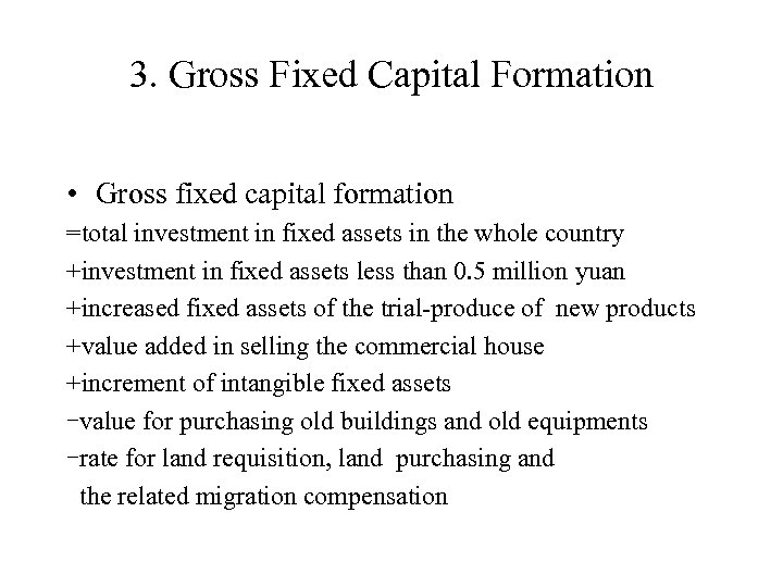 3. Gross Fixed Capital Formation • Gross fixed capital formation =total investment in fixed