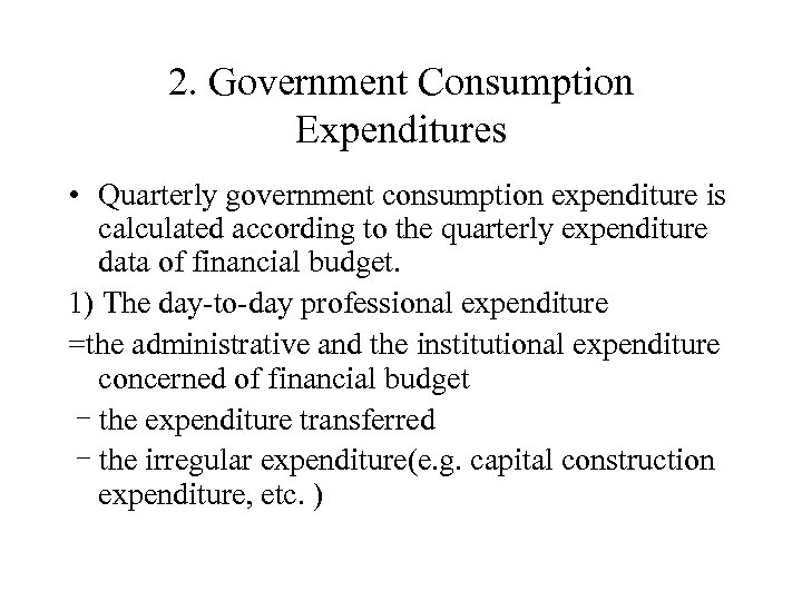 2. Government Consumption Expenditures • Quarterly government consumption expenditure is calculated according to the