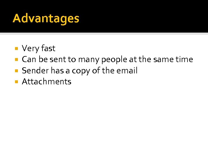 Advantages Very fast Can be sent to many people at the same time Sender